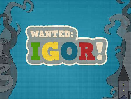 Wanted: Igor!